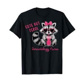 Cute But Feral Dermatology Nurse Dermatologist Raccoon T-Shirt