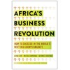 Africa's Business Revolution: How to Succeed in the World's Next