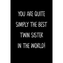 You Are Quite Simply The Best Twin Sister In The World!: A Simple, Beautiful And Unique Gift Of Appreciation For A Much Loved Twin Sister.
