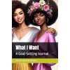 What I Want: A Goal-Setting Journal