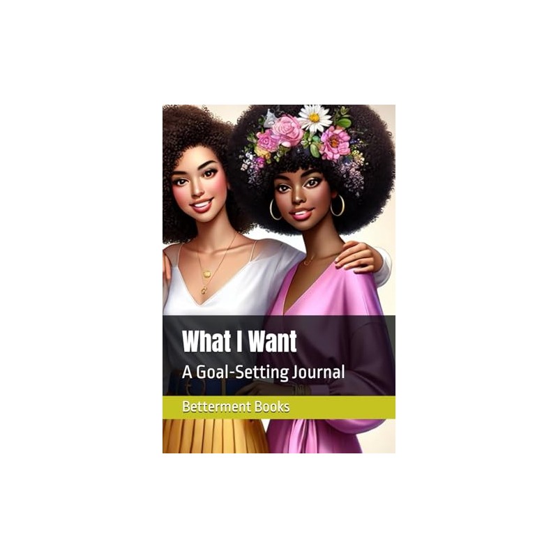 What I Want: A Goal-Setting Journal