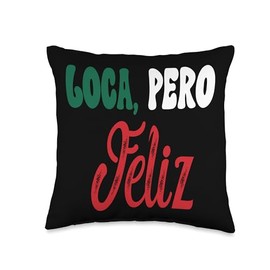 Funny Mexican Spanish Loca Pero Feliz Funny Mexican Spanish Words Loca Pero Feliz Throw Pillow, 16x16, Multicolor