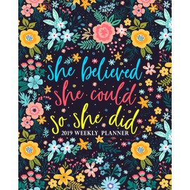 She Believed She Could So She Did: 2019 Weekly Planner: Portable Format 7.5”x9.25” (19x23cm) Weekly & Monthly Planner & Diary: 12 Months