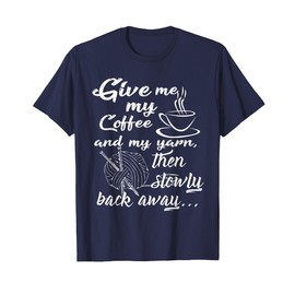 Funny Give Me Coffee and Yarn And Slowly Back Away Knitting T-Shirt