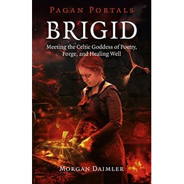 Pagan Portals - Brigid: Meeting The Celtic Goddess Of Poetry, Forge, And Healing Well