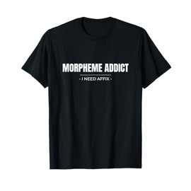 Morpheme Addict I Need Affix Funny Linguistics T-Shirt