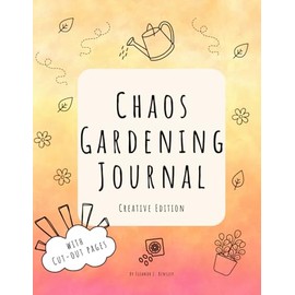 Chaos Gardening Journal (Creative Edition): Includes 20 Cut-Out Pages and Guided Notes