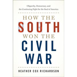 How the South Won the Civil War: Oligarchy, Democracy, and the Continuing Fight for the Soul of America