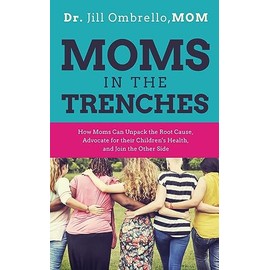 Moms in the Trenches: How Moms Can Unpack the Root Cause, Advocate for their Children's Health, and Join the Other Side