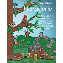 Beaded Miniatures Menagerie: Cute & Clever Animals... Popular Pets, Zoo Animals Birds Bunnies and More! (Design Originals)