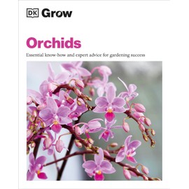 Grow Orchids: Essential Know-how and Expert Advice for Gardening Success (DK Grow)