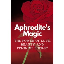 Aphrodite's Magic: The Power of Love, Beauty, and Feminine Energy