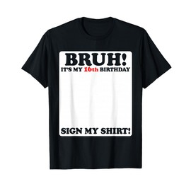 Bruh It's My 16th Birthday Sign My Shirt 16 Years Old Party T-Shirt