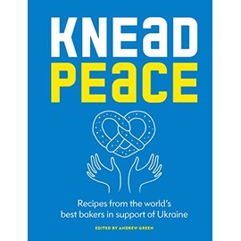 Knead Peace: Bake for Ukraine: Recipes from the world’s best bakers in support of Ukraine