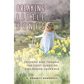Breaking Little Bones: triumph and trauma, the first cures of childhood leukemia