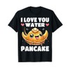 I Love You Water Pancake - Funny Pancake Lover Cute