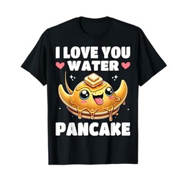 I Love You Water Pancake - Funny Pancake Lover Cute Stingray T-Shirt