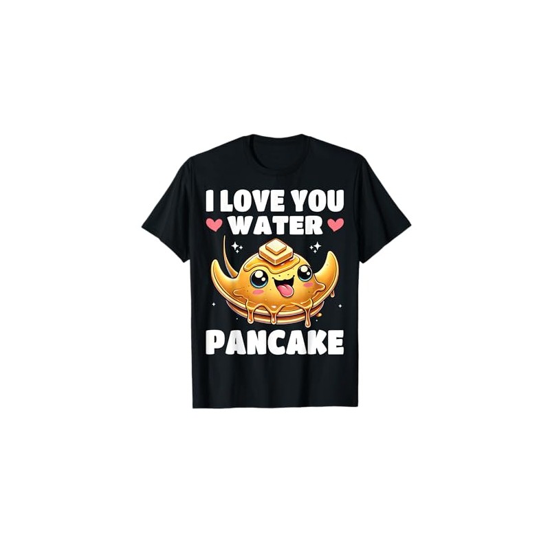I Love You Water Pancake - Funny Pancake Lover Cute