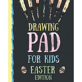 Drawing Pad for Kids - Easter Edition: Creative Blank Sketch Book for Boys and Girls Ages 3, 4, 5, 6, 7, 8, 9, and 10 Years Old - An Arts and Crafts Book for Coloring, Drawing, Doodling and Painting on Easter