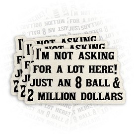 (3Pcs) I'm Not Asking for A Lot Here Sticker 8 Ball and 2 Million Dollars Movie TV Show Quotes 2" Die-Cut Waterproof Vinyl Sticker for Laptop Water Bottle Phone Decal Stuff Gifts for Her Him 2 Inches
