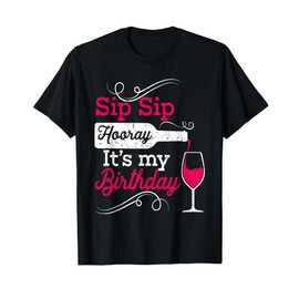 Sip Sip Hooray It's My Birthday Funny Wine Lover Drinking T-Shirt