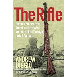 The Rifle: Combat Stories from America's Last WWII Veterans, Told Through an M1 Garand