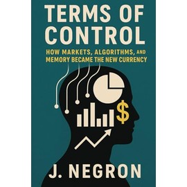 Terms of Control: How Markets, Algorithms, and Memory Became the New Currency