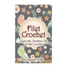 Filet Crochet: Learn The Timeless Art Of Filet Crochet