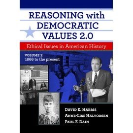 Reasoning with Democratic Values 2.0, Volume 2: Ethical Issues in American History, 1866 to the Present