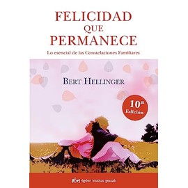 Felicidad que permanece. Lo esencial de las constelaciones familiares (Nueva Edición)