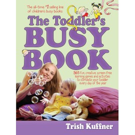 The Toddler's Busy Book: 365 Fun, Creative, Screen-Free Learning Games and Activities to Stimulate Your Toddler Every Day of the Year
