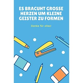 ES BRAUCHT GROSSE HERZEN UM KLEINE GEISTER ZU FORMEN DANKE FÜR ALLES!: A5 Notizbuch blanko als Geschenk für Lehrer | Danke Abschiedsgeschenk | ... | Lehramt Studenten| Referendare | Dozenten