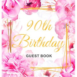 90th Birthday Guest Book: An Elegant Floral Keepsake for Her 90th Birthday Party - Includes Sign-In Pages, Wishes & Memories, Gift Log, and Photo Pages - Hardcover