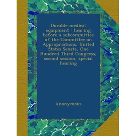 Durable medical equipment : hearing before a subcommittee of the Committee on Appropriations, United States Senate, One Hundred Third Congress, second session, special hearing