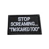 Patch Nation Stop Screaming, I'm Scared Too Embroidered Airsoft Paintball