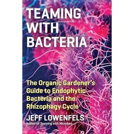 Teaming with Bacteria: The Organic Gardener’s Guide to Endophytic Bacteria and the Rhizophagy Cycle
