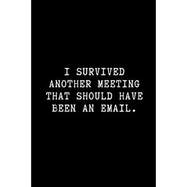 I Survived Another Meeting That Should Have Been An Email.: A Funny Notebook to write in