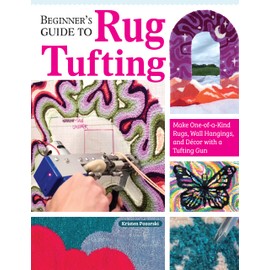 Beginner's Guide to Rug Tufting: Make One-of-a-Kind Rugs, Wall Hangings, and Décor with a Tufting Gun