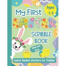 Easter Basket Stuffers for Toddler: My First Scribble Book for Kids Ages 1-3 Boys and Girls: Holiday and Spring-Themed Blank Pages for Drawing with Cute Bunnies, Eggs, Flowers, Baby Chicks and More!