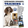 SPRINGER SPANIEL TRAINING: BASIC TO ADVANCED TRAINING: THE COMPREHENSIVE TRAINING