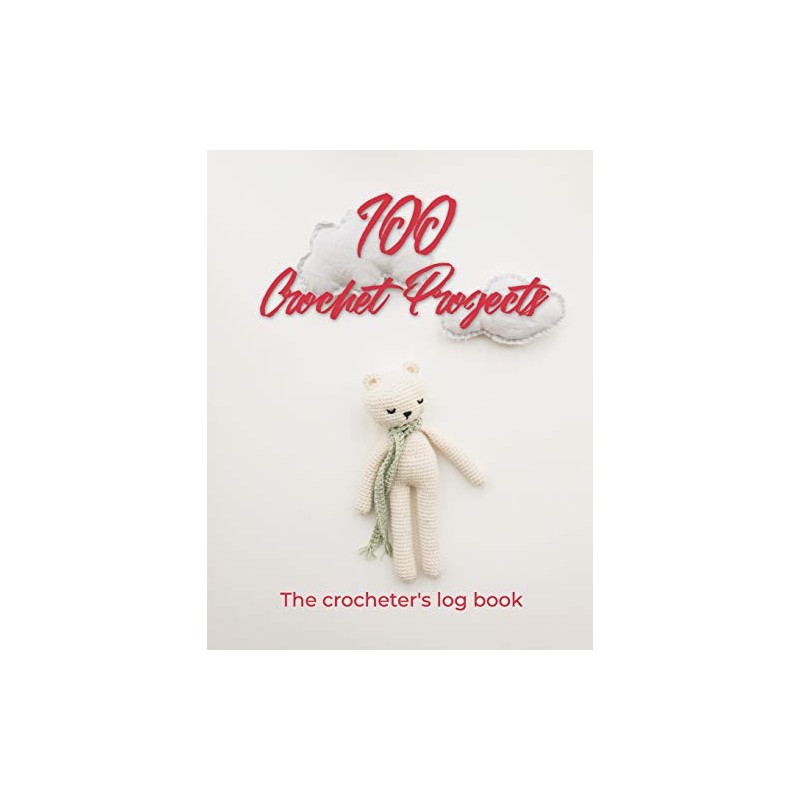 100 Crochet Projects - The Crocheter's Log Book: Record your