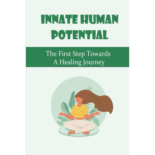 Innate Human Potential: The First Step Towards A Healing Journey