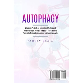 Autophagy: A Beginner's Guide to Intermittent Fasting and Metabolic Reset. Activate the Body's Self-Cleansing Process to Reduce Inflammation and Boost Longevity