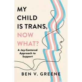 My Child Is Trans, Now What?: A Joy-Centered Approach to Support
