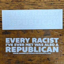 Under Design Every Racist I've Met Is Also A Republican White On Clear Vinyl Sticker (2-Pack)