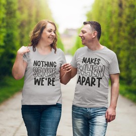Matching Couple Shirts, Nothing Makes Sense When We're Apart, Funny Couple TShirts, Tops for Valentine and Honeymoon, Newlywed Tees, XS-6X