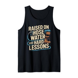 Raised on Hose Water and Hard Lessons. Funny Tank Top
