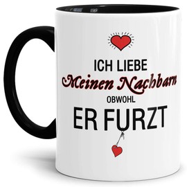 Tassendruck Tasse mit Spruch Liebeserklärung - Obwohl Du furzt - für den Nachbarn - Kaffeetasse/Geschenk-Idee/Lustig/Liebe - Innen & Henkel Schwarz