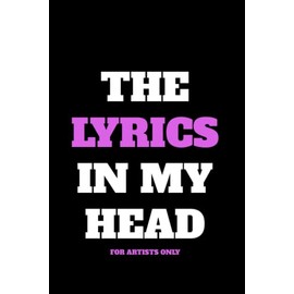 The Lyrics In My Head - For Artists Only - Lyrics Notebook - Lined Writing and Notes Journal: Lined Journal - Lyrics NoteBook - Singer Gift - Artist Gift - Journal Gift - 6x9 inches - 120 Pages