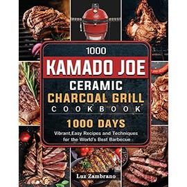 1000 Kamado Joe Ceramic Charcoal Grill Cookbook: 1000 Days Vibrant,Easy Recipes and Techniques for the World's Best Barbecue